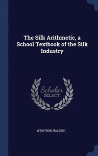 bokomslag The Silk Arithmetic, a School Textbook of the Silk Industry