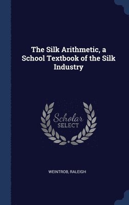 bokomslag The Silk Arithmetic, a School Textbook of the Silk Industry