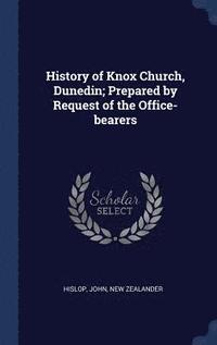 bokomslag History of Knox Church, Dunedin; Prepared by Request of the Office-bearers