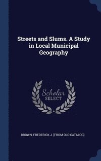 bokomslag Streets and Slums. A Study in Local Municipal Geography