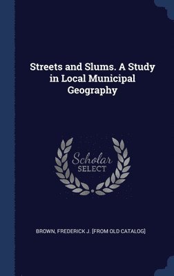 Streets and Slums. A Study in Local Municipal Geography 1