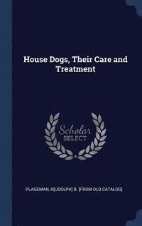 bokomslag House Dogs, Their Care and Treatment