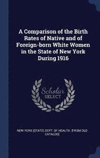 bokomslag A Comparison of the Birth Rates of Native and of Foreign-born White Women in the State of New York During 1916