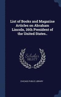 bokomslag List of Books and Magazine Articles on Abraham Lincoln, 16th President of the United States..