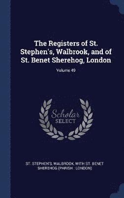 bokomslag Registers of St. Stephen's, Walbrook, and of St. Benet Sherehog, London; Volume 49