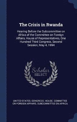 United States Congress House Committe - Crisis in Rwanda, Inbunden