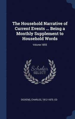 bokomslag Household Narrative of Current Events ... Being a Monthly Supplement to Household Words; Volume 1855