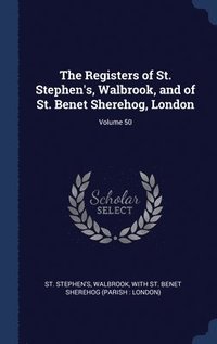 bokomslag The Registers of St. Stephen's, Walbrook, and of St. Benet Sherehog, London; Volume 50