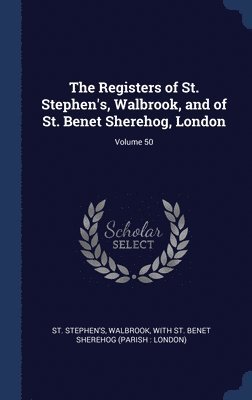 bokomslag The Registers of St. Stephen's, Walbrook, and of St. Benet Sherehog, London; Volume 50