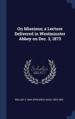 bokomslag On Missions; a Lecture Delivered in Westminster Abbey on Dec. 3, 1873