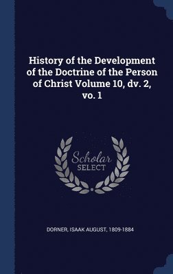 History of the Development of the Doctrine of the Person of Christ Volume 10, dv. 2, vo. 1 1