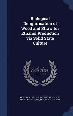 bokomslag Biological Delignification of Wood and Straw for Ethanol Production via Solid State Culture
