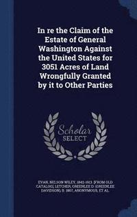 bokomslag In re the Claim of the Estate of General Washington Against the United States for 3051 Acres of Land Wrongfully Granted by it to Other Parties