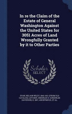 In re the Claim of the Estate of General Washington Against the United States for 3051 Acres of Land Wrongfully Granted by it to Other Parties 1