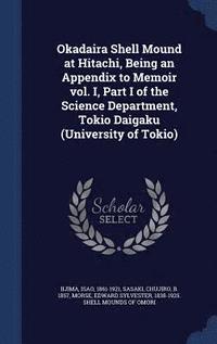 bokomslag Okadaira Shell Mound at Hitachi, Being an Appendix to Memoir vol. I, Part I of the Science Department, Tokio Daigaku (University of Tokio)