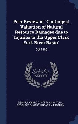 Peer Review of &quot;Contingent Valuation of Natural Resource Damages due to Injuries to the Upper Clark Fork River Basin&quot; 1