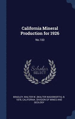 Walter W B 1878 Bradley, Walter W B Bradley - California Mineral Production for 1926, Inbunden
