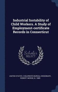 bokomslag Industrial Instability of Child Workers. A Study of Employment-certificate Records in Connecticut