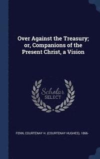 bokomslag Over Against the Treasury; or, Companions of the Present Christ, a Vision