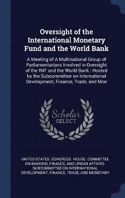 Oversight of the International Monetary Fund and the World Bank 1