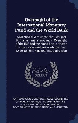 United States Congress House Committe - Oversight of the International Monetary Fund and the World Bank, Inbunden