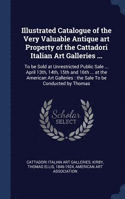 Illustrated Catalogue of the Very Valuable Antique art Property of the Cattadori Italian Art Galleries ...