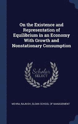 Rajnish Mehra - On the Existence and Representation of Equilibrium in an Economy With Growth and Nonstationary Consumption, Inbunden