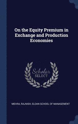 On the Equity Premium in Exchange and Production Economies 1