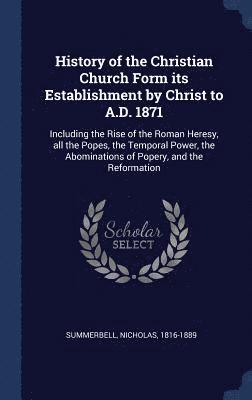 History of the Christian Church Form its Establishment by Christ to A.D. 1871 1