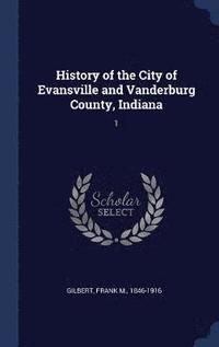 bokomslag History of the City of Evansville and Vanderburg County, Indiana