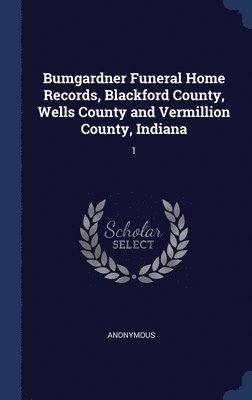 Bumgardner Funeral Home Records, Blackford County, Wells County and Vermillion County, Indiana 1