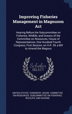 United States Congress House Committe - Improving Fisheries Management in Magnuson Act, Inbunden