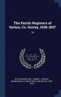 bokomslag The Parish Registers of Sutton, Co. Surrey, 1636-1837