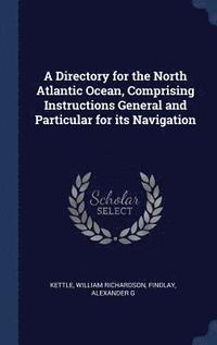 bokomslag A Directory for the North Atlantic Ocean, Comprising Instructions General and Particular for its Navigation