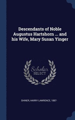 Descendants of Noble Augustus Hartshorn ... and his Wife, Mary Susan Yinger 1