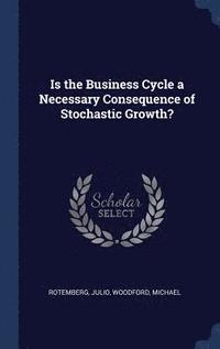 bokomslag Is the Business Cycle a Necessary Consequence of Stochastic Growth?
