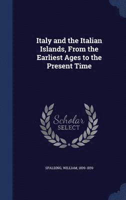 William Spalding - Italy and the Italian Islands, From the Earliest Ages to the Present Time, Inbunden