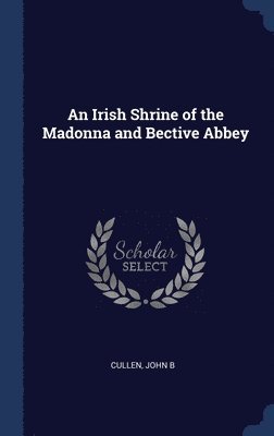 An Irish Shrine of the Madonna and Bective Abbey 1
