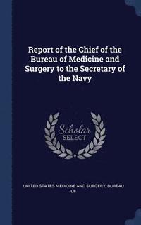 bokomslag Report of the Chief of the Bureau of Medicine and Surgery to the Secretary of the Navy