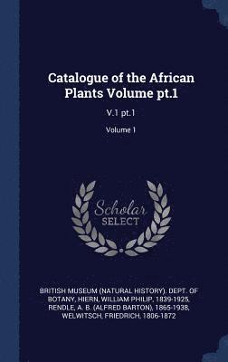 Catalogue of the African Plants Volume pt.1 1