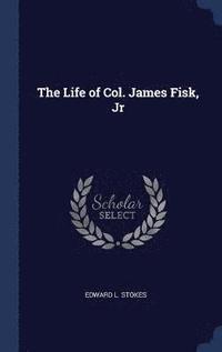 bokomslag Life of Col. James Fisk, Jr
