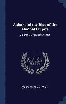 Akbar and the Rise of the Mughal Empire 1