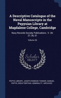 bokomslag A Descriptive Catalogue of the Naval Manuscripts in the Pepysian Library at Magdalene College, Cambridge