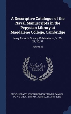 Descriptive Catalogue of the Naval Manuscripts in the Pepysian Library at Magdalene College, Cambridge