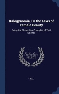 bokomslag Kalogynomia, Or the Laws of Female Beauty
