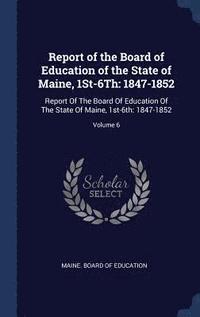 bokomslag Report of the Board of Education of the State of Maine, 1St-6Th