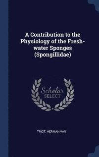 bokomslag Contribution to the Physiology of the Fresh-water Sponges (Spongillidae)