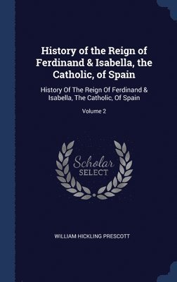 History of the Reign of Ferdinand & Isabella, the Catholic, of Spain 1
