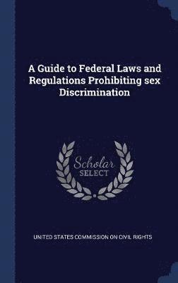 A Guide to Federal Laws and Regulations Prohibiting sex Discrimination 1
