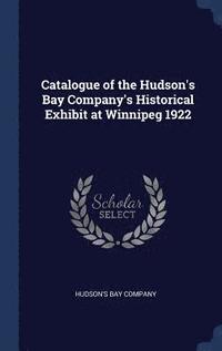 bokomslag Catalogue of the Hudson's Bay Company's Historical Exhibit at Winnipeg 1922